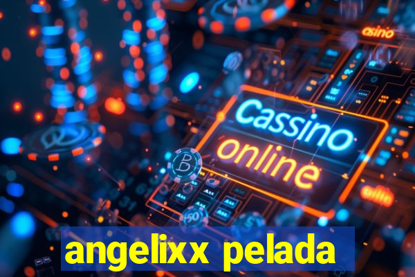 angelixx pelada